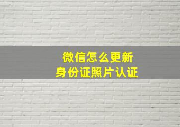 微信怎么更新身份证照片认证