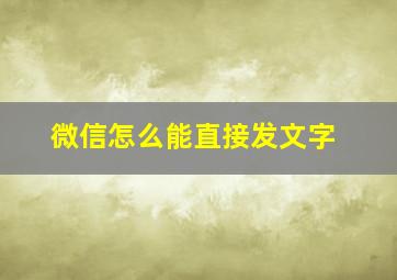 微信怎么能直接发文字