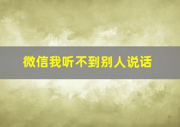 微信我听不到别人说话