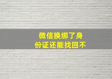 微信换绑了身份证还能找回不