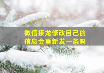 微信接龙修改自己的信息会重新发一条吗