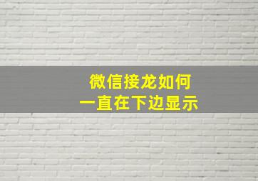 微信接龙如何一直在下边显示