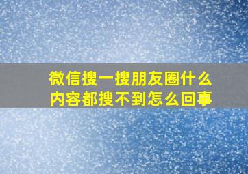 微信搜一搜朋友圈什么内容都搜不到怎么回事