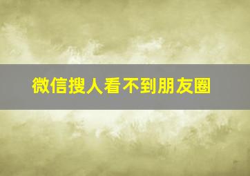 微信搜人看不到朋友圈