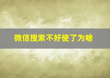 微信搜索不好使了为啥