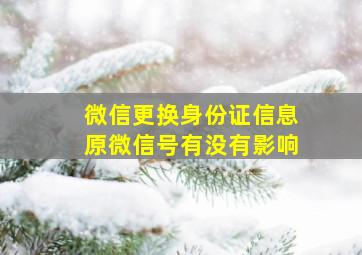 微信更换身份证信息原微信号有没有影响