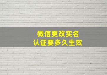 微信更改实名认证要多久生效