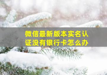 微信最新版本实名认证没有银行卡怎么办