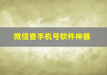 微信查手机号软件神器