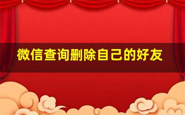 微信查询删除自己的好友