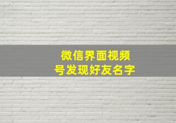 微信界面视频号发现好友名字