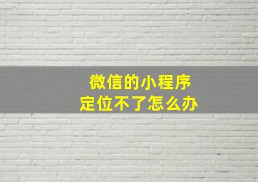 微信的小程序定位不了怎么办