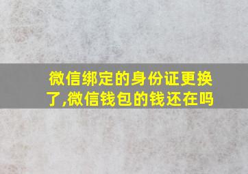 微信绑定的身份证更换了,微信钱包的钱还在吗