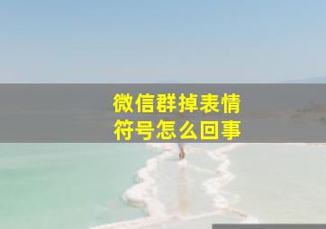 微信群掉表情符号怎么回事