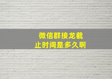 微信群接龙截止时间是多久啊