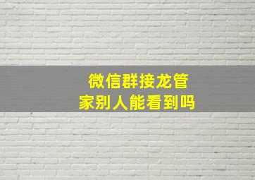 微信群接龙管家别人能看到吗