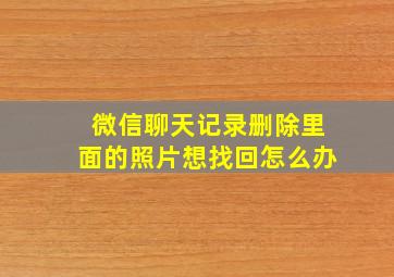 微信聊天记录删除里面的照片想找回怎么办