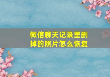 微信聊天记录里删掉的照片怎么恢复