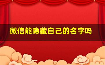 微信能隐藏自己的名字吗