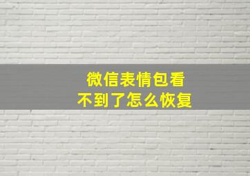 微信表情包看不到了怎么恢复