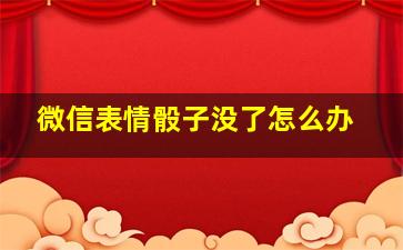 微信表情骰子没了怎么办