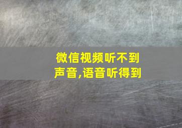 微信视频听不到声音,语音听得到