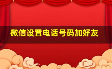 微信设置电话号码加好友