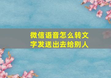 微信语音怎么转文字发送出去给别人