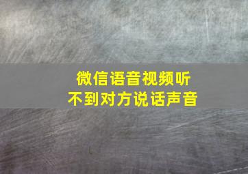 微信语音视频听不到对方说话声音