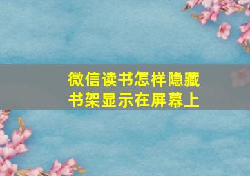 微信读书怎样隐藏书架显示在屏幕上