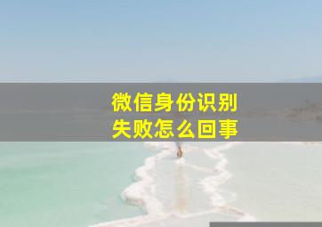 微信身份识别失败怎么回事