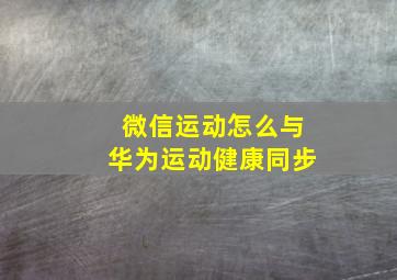 微信运动怎么与华为运动健康同步