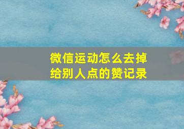 微信运动怎么去掉给别人点的赞记录