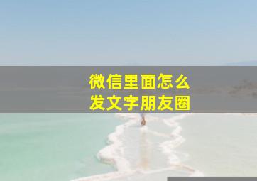 微信里面怎么发文字朋友圈