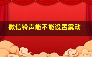 微信铃声能不能设置震动