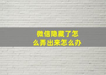 微信隐藏了怎么弄出来怎么办