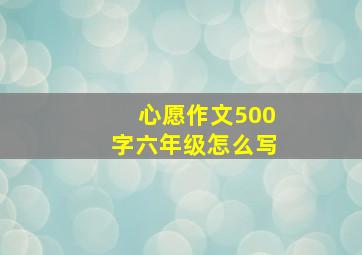 心愿作文500字六年级怎么写