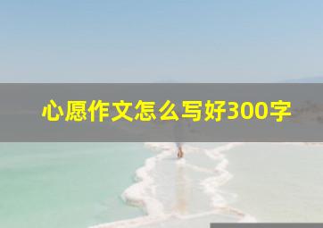 心愿作文怎么写好300字