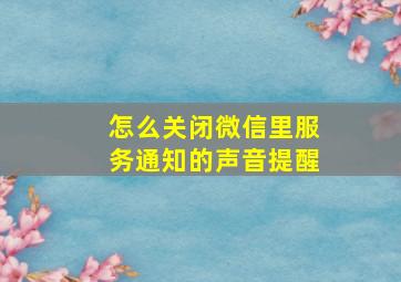 怎么关闭微信里服务通知的声音提醒