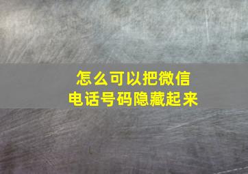 怎么可以把微信电话号码隐藏起来