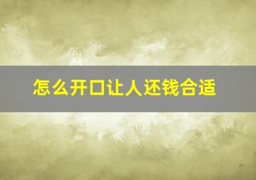 怎么开口让人还钱合适