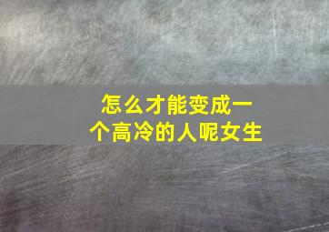 怎么才能变成一个高冷的人呢女生