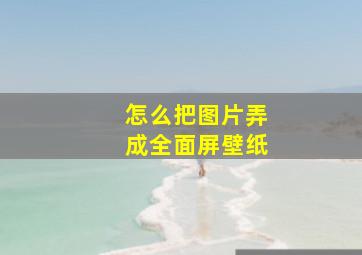 怎么把图片弄成全面屏壁纸