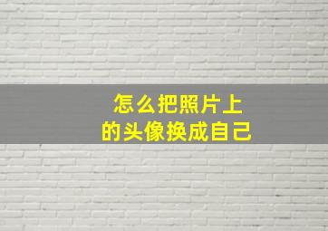 怎么把照片上的头像换成自己