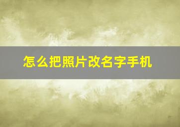 怎么把照片改名字手机