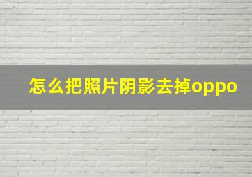 怎么把照片阴影去掉oppo