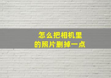 怎么把相机里的照片删掉一点