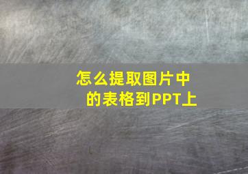 怎么提取图片中的表格到PPT上