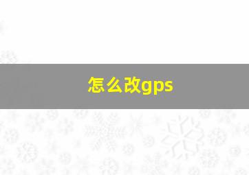 怎么改gps