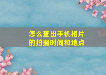 怎么查出手机相片的拍摄时间和地点